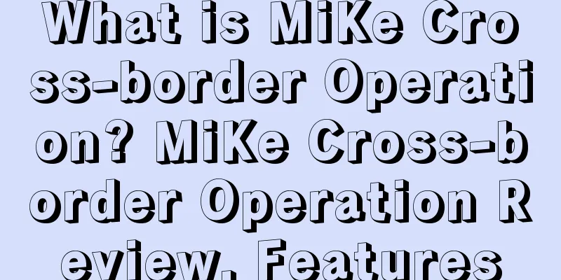 What is MiKe Cross-border Operation? MiKe Cross-border Operation Review, Features