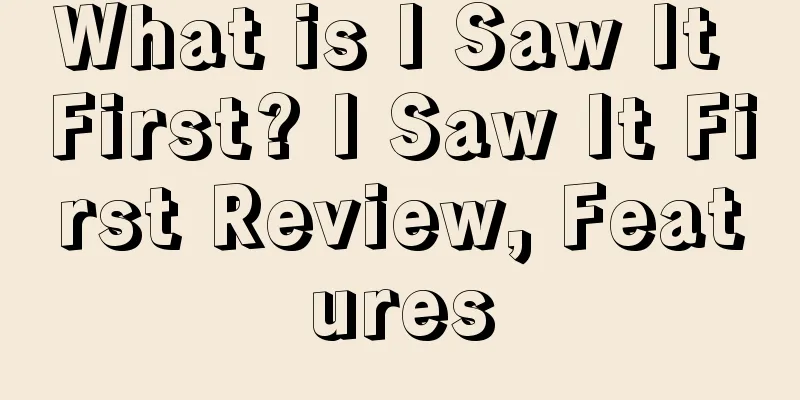 What is I Saw It First? I Saw It First Review, Features