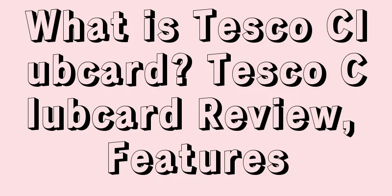 What is Tesco Clubcard? Tesco Clubcard Review, Features