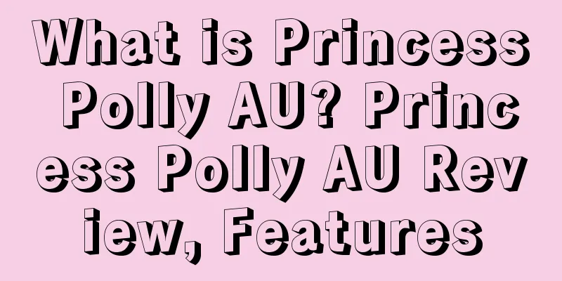 What is Princess Polly AU? Princess Polly AU Review, Features