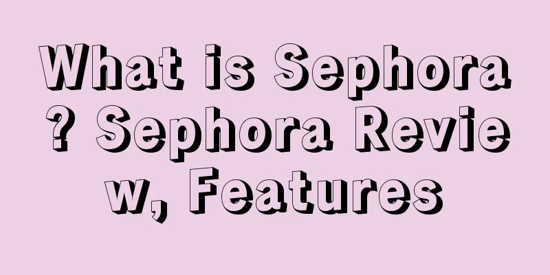 What is Sephora? Sephora Review, Features