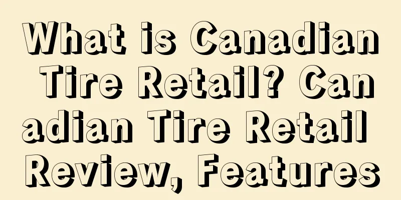 What is Canadian Tire Retail? Canadian Tire Retail Review, Features