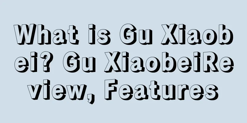 What is Gu Xiaobei? Gu XiaobeiReview, Features