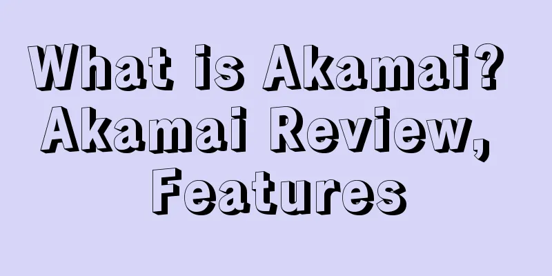 What is Akamai? Akamai Review, Features
