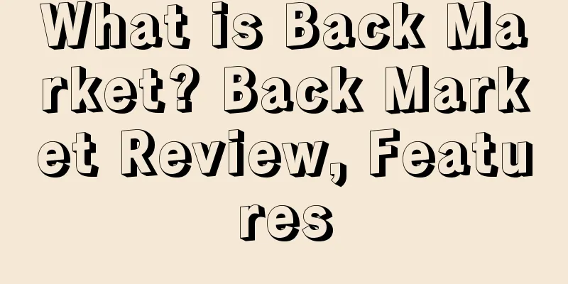 What is Back Market? Back Market Review, Features
