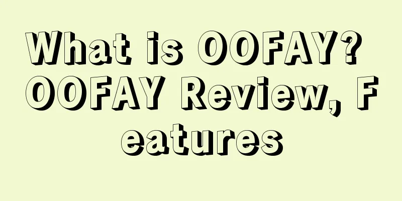 What is OOFAY? OOFAY Review, Features
