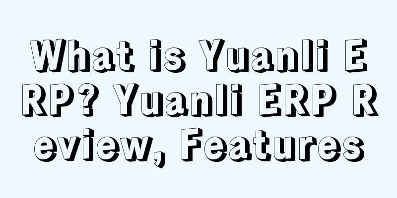 What is Yuanli ERP? Yuanli ERP Review, Features
