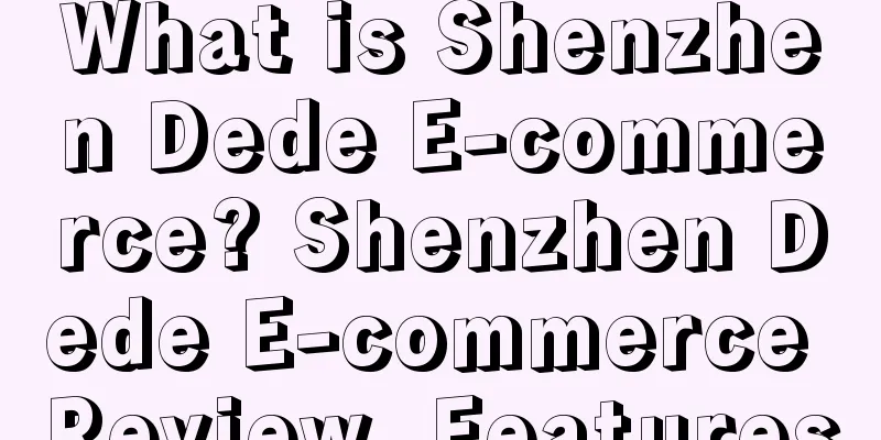 What is Shenzhen Dede E-commerce? Shenzhen Dede E-commerce Review, Features