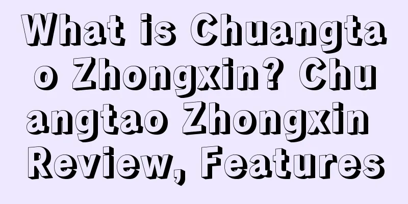 What is Chuangtao Zhongxin? Chuangtao Zhongxin Review, Features