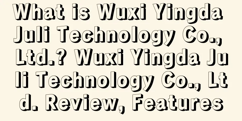 What is Wuxi Yingda Juli Technology Co., Ltd.? Wuxi Yingda Juli Technology Co., Ltd. Review, Features