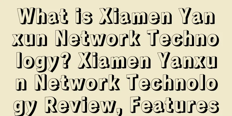 What is Xiamen Yanxun Network Technology? Xiamen Yanxun Network Technology Review, Features