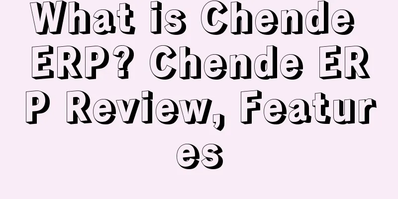 What is Chende ERP? Chende ERP Review, Features