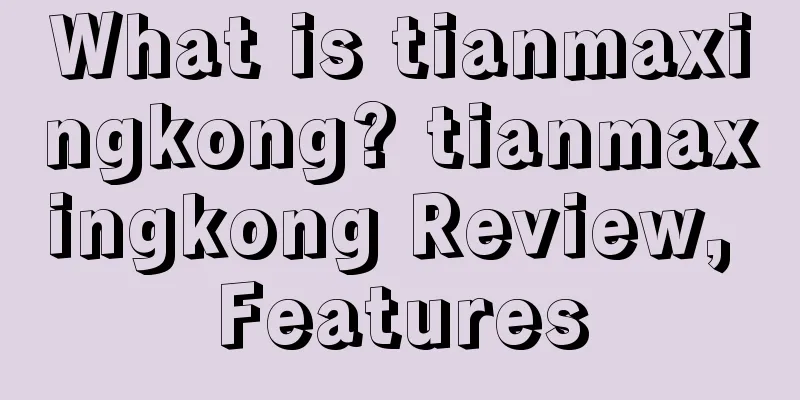 What is tianmaxingkong? tianmaxingkong Review, Features
