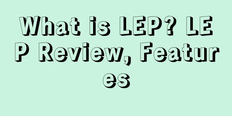 What is LEP? LEP Review, Features