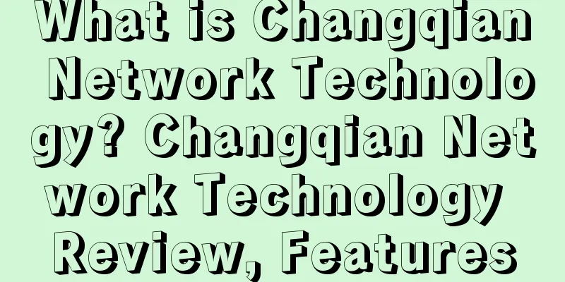 What is Changqian Network Technology? Changqian Network Technology Review, Features