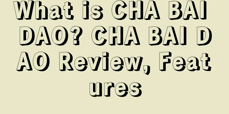What is CHA BAI DAO? CHA BAI DAO Review, Features