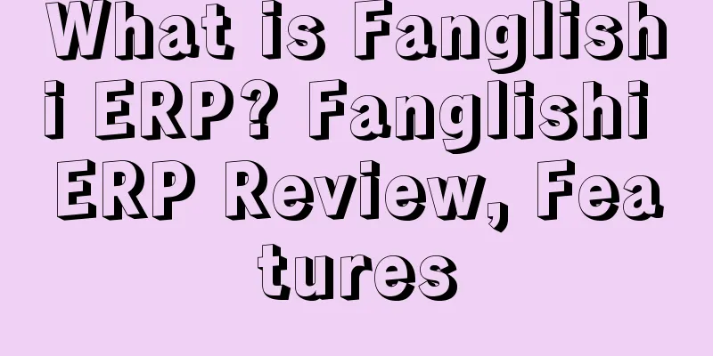 What is Fanglishi ERP? Fanglishi ERP Review, Features