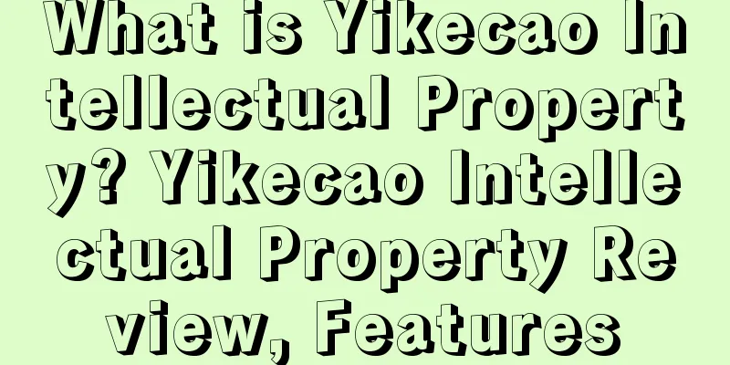 What is Yikecao Intellectual Property? Yikecao Intellectual Property Review, Features