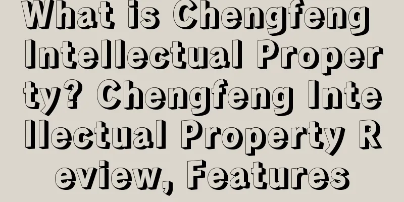 What is Chengfeng Intellectual Property? Chengfeng Intellectual Property Review, Features