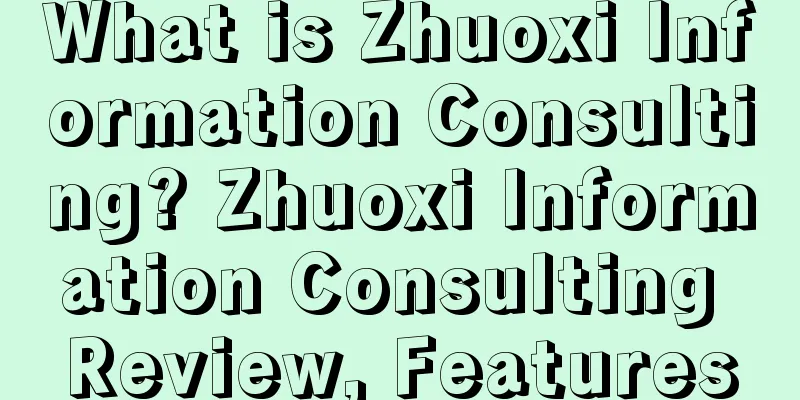 What is Zhuoxi Information Consulting? Zhuoxi Information Consulting Review, Features