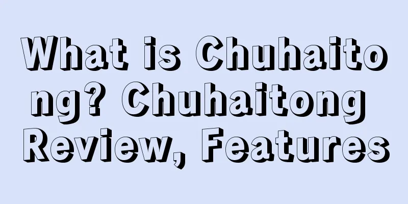 What is Chuhaitong? Chuhaitong Review, Features