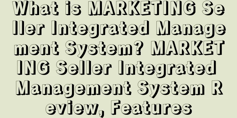 What is MARKETING Seller Integrated Management System? MARKETING Seller Integrated Management System Review, Features