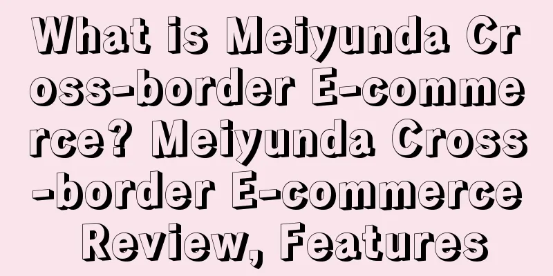 What is Meiyunda Cross-border E-commerce? Meiyunda Cross-border E-commerce Review, Features