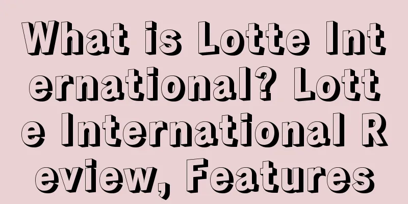 What is Lotte International? Lotte International Review, Features