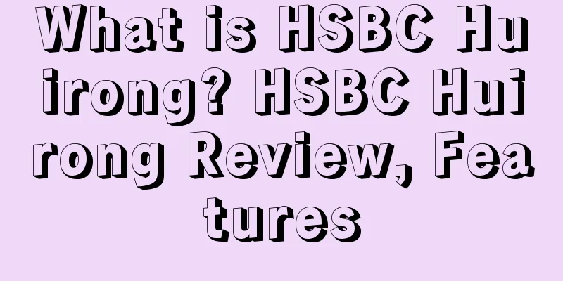 What is HSBC Huirong? HSBC Huirong Review, Features