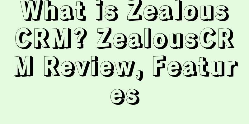 What is ZealousCRM? ZealousCRM Review, Features