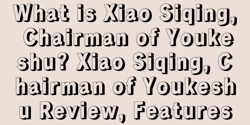 What is Xiao Siqing, Chairman of Youkeshu? Xiao Siqing, Chairman of Youkeshu Review, Features