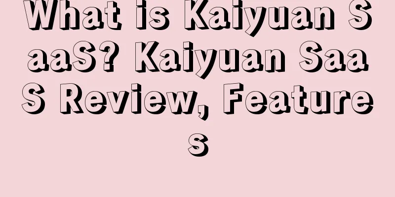 What is Kaiyuan SaaS? Kaiyuan SaaS Review, Features