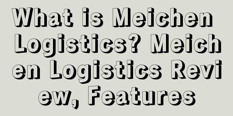 What is Meichen Logistics? Meichen Logistics Review, Features