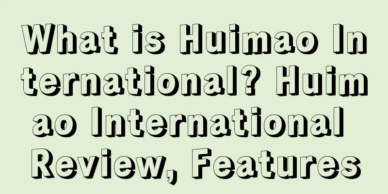 What is Huimao International? Huimao International Review, Features