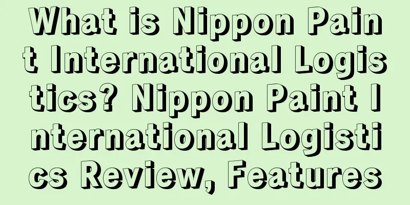 What is Nippon Paint International Logistics? Nippon Paint International Logistics Review, Features