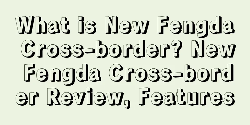 What is New Fengda Cross-border? New Fengda Cross-border Review, Features