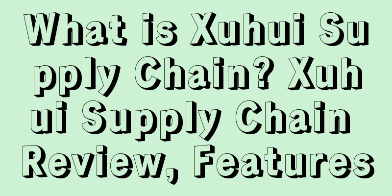 What is Xuhui Supply Chain? Xuhui Supply Chain Review, Features