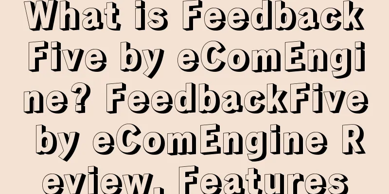 What is FeedbackFive by eComEngine? FeedbackFive by eComEngine Review, Features
