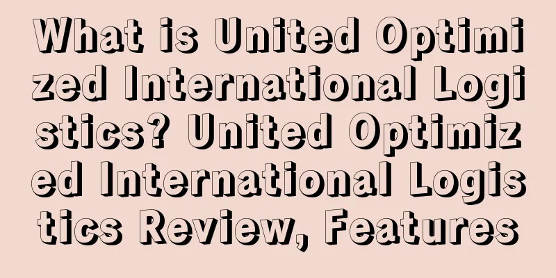 What is United Optimized International Logistics? United Optimized International Logistics Review, Features