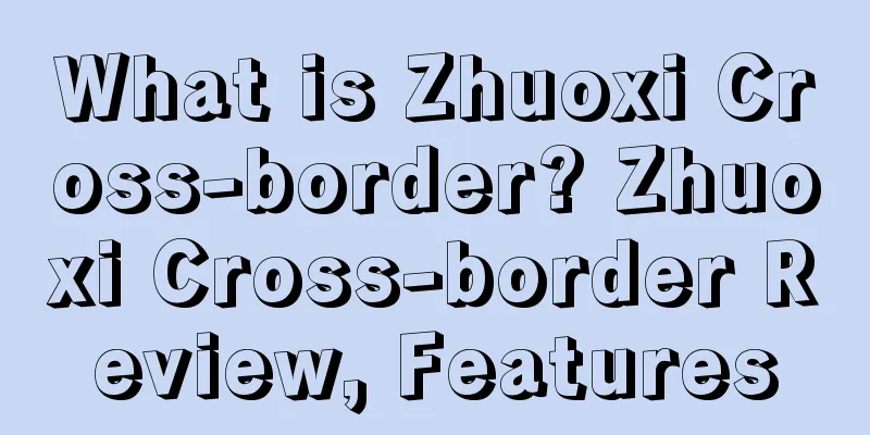 What is Zhuoxi Cross-border? Zhuoxi Cross-border Review, Features