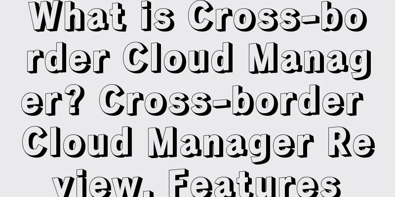 What is Cross-border Cloud Manager? Cross-border Cloud Manager Review, Features