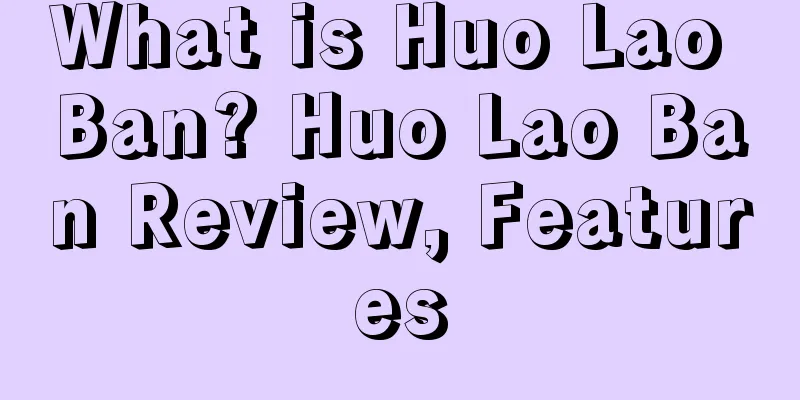 What is Huo Lao Ban? Huo Lao Ban Review, Features