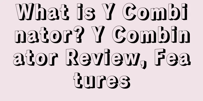 What is Y Combinator? Y Combinator Review, Features