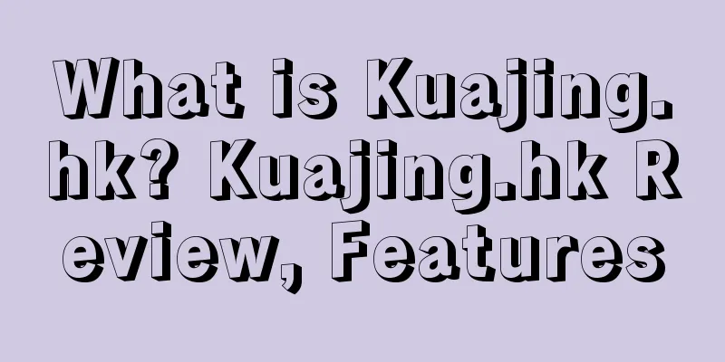 What is Kuajing.hk? Kuajing.hk Review, Features