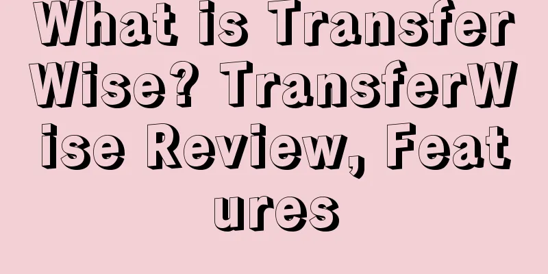What is TransferWise? TransferWise Review, Features