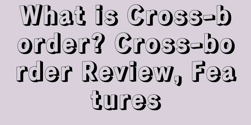 What is Cross-border? Cross-border Review, Features