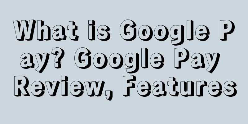 What is Google Pay? Google Pay Review, Features