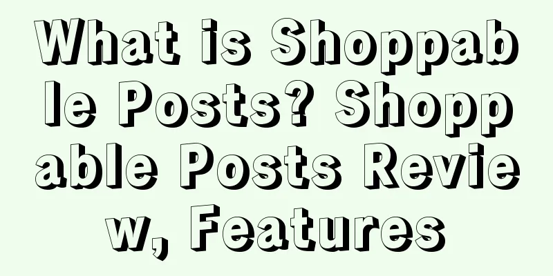 What is Shoppable Posts? Shoppable Posts Review, Features