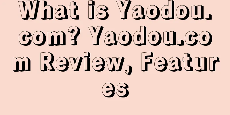 What is Yaodou.com? Yaodou.com Review, Features