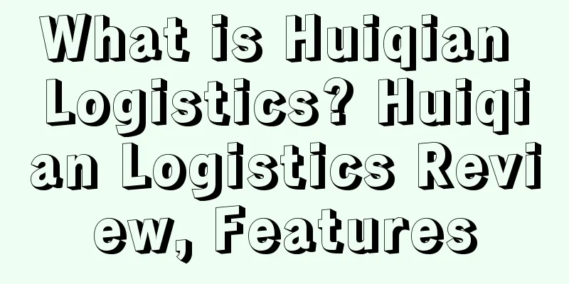 What is Huiqian Logistics? Huiqian Logistics Review, Features